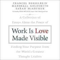 Work Is Love Made Visible : A Collection of Essays about the Power of Finding Your Purpose from the World's Greatest Thought Leaders （Library）