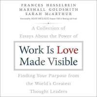 Work Is Love Made Visible Lib/E : A Collection of Essays about the Power of Finding Your Purpose from the World's Greatest Thought Leaders