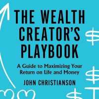 The Wealth Creator's Playbook Lib/E : A Guide to Maximizing Your Return on Life and Money （Library）