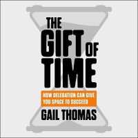 The Gift of Time Lib/E : How Delegation Can Give You Space to Succeed （Library）