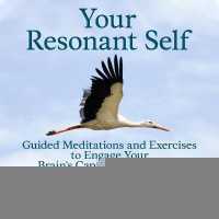 Your Resonant Self : Guided Meditations and Exercises to Engage Your Brain's Capacity for Healing （Library）