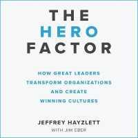 The Hero Factor : How Great Leaders Transform Organizations and Create Winning Cultures