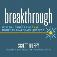 Breakthrough : How to Harness the Aha! Moments That Spark Success