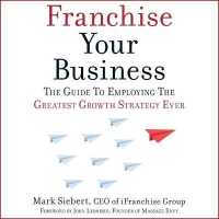 Franchise Your Business : The Guide to Employing the Greatest Growth Strategy Ever