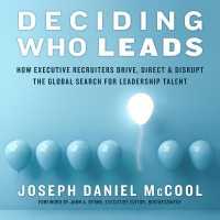 Deciding Who Leads : How Executive Recruiters Drive, Direct, and Disrupt the Global Search for Leadership Talent （Library）