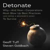 Detonate : Why - and How - Corporations Must Blow Up Best Practices (and Bring a Beginner's Mind) to Survive