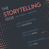 The Storytelling Edge Lib/E : How to Transform Your Business, Stop Screaming into the Void, and Make People Love You （Library）
