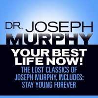 Your Best Life Now! : The Lost Classics of Joseph Murphy, Includes: Stay Young Forever, Living without Strain, the Healing Power of Love （Library）
