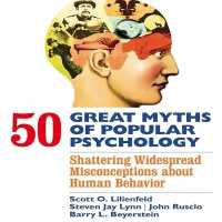 50 Great Myths of Popular Psychology : Shattering Widespread Misconceptions about Human Behavior （Library）