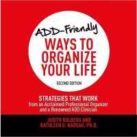 Add-Friendly Ways to Organize Your Life Second Edition : Strategies That Work from an Acclaimed Professional Organizer and a Renowned Add Clinician