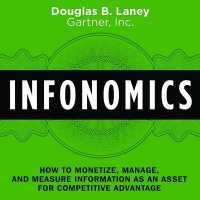 Infonomics : How to Monetize, Manage, and Measure Information as an Asset for Competitive Advantage （Library）