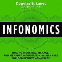 Infonomics : How to Monetize, Manage, and Measure Information as an Asset for Competitive Advantage