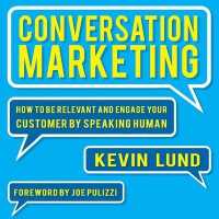 Conversation Marketing : How to Be Relevant and Engage Your Customer by Speaking Human
