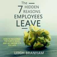 The 7 Hidden Reasons Employees Leave Lib/E : How to Recognize the Subtle Signs and ACT before It's Too Late （Library）