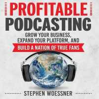 Profitable Podcasting : Grow Your Business, Expand Your Platform, and Build a Nation of True Fans