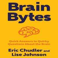 Brain Bytes : Quick Answers to Quirky Questions about the Brain