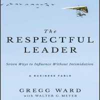 The Respectful Leader : Seven Ways to Influence without Intimidation
