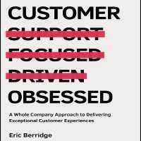Customer Obsessed : A Whole Company Approach to Delivering Exceptional Customer Experiences (Your Coach in a Box)