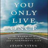 You Only Live Once : The Roadmap to Financial Wellness and a Purposeful Life