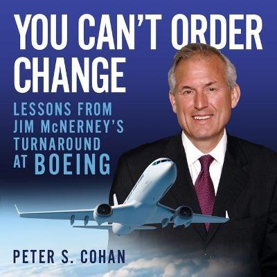 You Can't Order Change Lib/E : Lessons from Jim McNerney's Turnaround at Boeing