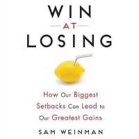 Win at Losing : How Our Biggest Setbacks Can Lead to Our Greatest Gains (Your Coach in a Box)