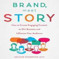 Brand, Meet Story : How to Create Engaging Content to Win Business and Influence Your Audience