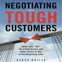 Negotiating with Tough Customers : Never Take No! for a Final Answer and Other Tactics to Win at the Bargaining Table （Library）