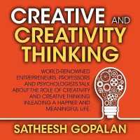 Creativity and Creative Thinking : World-Renowned Entrepreneurs, Professors and Psychologists Share Their Thoughts on Emotional Intelligence （Library）