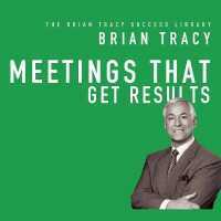 Meetings That Get Results Lib/E : The Brian Tracy Success Library (Brian Tracy Success Library Lib/e)