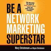 Be a Network Marketing Superstar : The One Book You Need to Make More Money than You Ever Thought Possible
