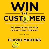 Win the Customer : 70 Simple Rules for Sensational Service