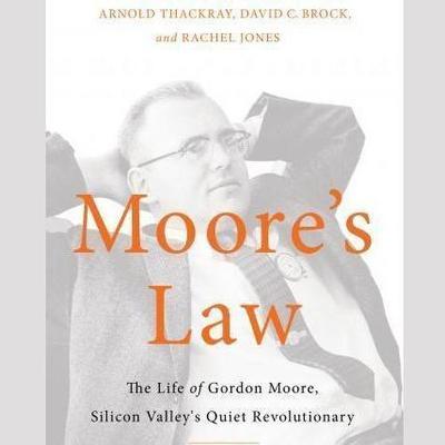 Moore's Law : The Life of Gordon Moore, Silicon Valley's Quiet Revolutionary （Library）