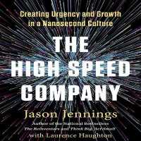The High-Speed Company : Creating Urgency and Growth in a Nanosecond Culture