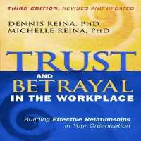 Trust and Betrayal in the Workplace : Building Effective Relationships in Your Organization