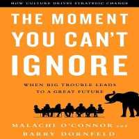 The Moment You Can't Ignore : When Big Trouble Leads to a Great Future