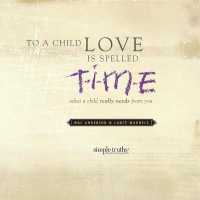 To a Child, Love Is Spelled T-I-M-E : What a Child Really Needs from You （Library）