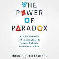 The Power of Paradox Lib/E : Harness the Energy of Competing Ideas to Uncover Radically Innovative Solutions （Library）