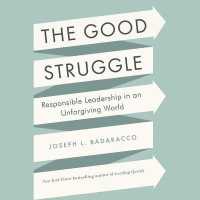 The Good Struggle : Responsible Leadership in an Unforgiving World