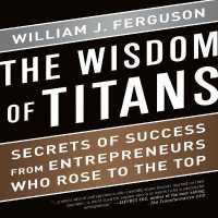 The Wisdom Titans : Secrets of Success from Entrepreneurs Who Rose to the Top