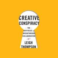 Creative Conspiracy : The New Rules of Breakthrough Collaboration