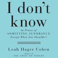 I Don't Know : In Praise of Admitting Ignorance and Doubt (Except When You Shouldn't) （Library）