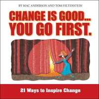Change Is Good, You Go First : 21 Ways to Inspire Change