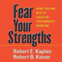 Fear Your Strengths : What You Are Best at Could Be Your Biggest Problem
