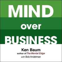Mind over Business : How to Unleash Your Business and Sales Success by Rewiring the Mind/Body Connection