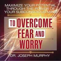 Maximize Your Potential through the Power Your Subconscious Mind to Overcome Fear and Worry (Subconscious Mind Series Lib/e) （Library）