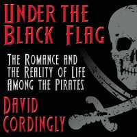 Under the Black Flag : The Romance and the Reality of Life among the Pirates