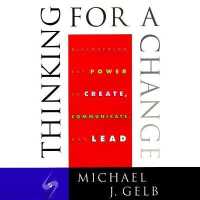 Thinking for a Change : Discovering the Power to Create, Communicate and Lead