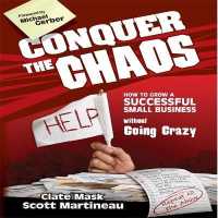 Conquer the Chaos : How to Grow a Successful Small Business without Going Crazy （Library）