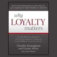 Why Loyalty Matters : The Groundbreaking Approach to Rediscovering Happiness, Meaning and Lasting Fulfillment in Your Life and Work
