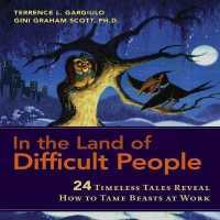 In the Land of Difficult People : 24 Timeless Tales Reveal How to Tame Beasts at Work